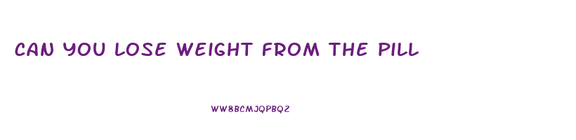 can you lose weight from the pill
