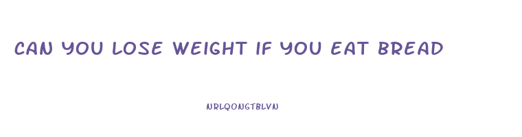 can you lose weight if you eat bread