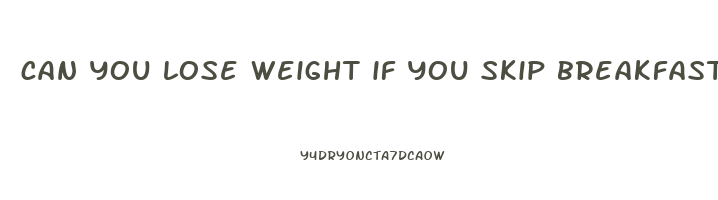 can you lose weight if you skip breakfast