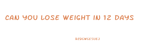 can you lose weight in 12 days
