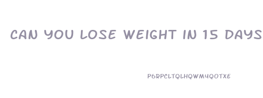 can you lose weight in 15 days