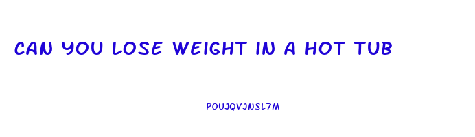 can you lose weight in a hot tub