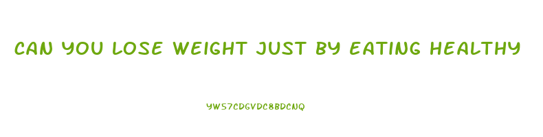 can you lose weight just by eating healthy
