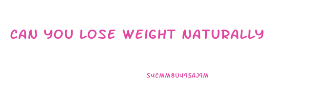 can you lose weight naturally