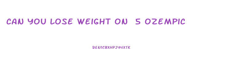 can you lose weight on 5 ozempic