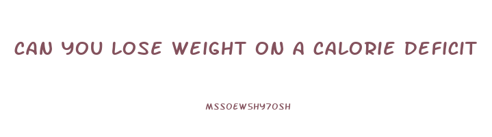 can you lose weight on a calorie deficit