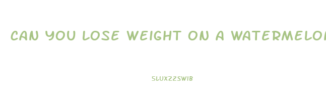 can you lose weight on a watermelon diet