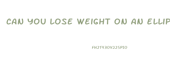 can you lose weight on an elliptical