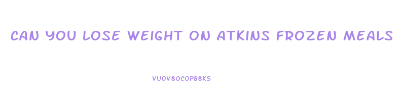 can you lose weight on atkins frozen meals
