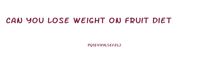can you lose weight on fruit diet