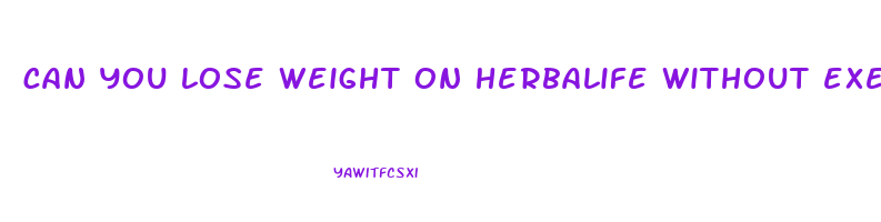 can you lose weight on herbalife without exercise