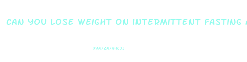 can you lose weight on intermittent fasting alone