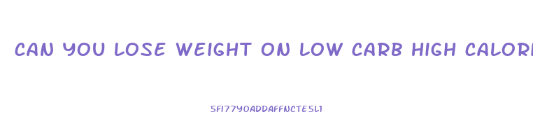 can you lose weight on low carb high calorie diet