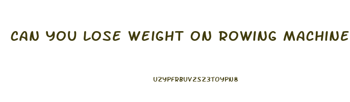 can you lose weight on rowing machine