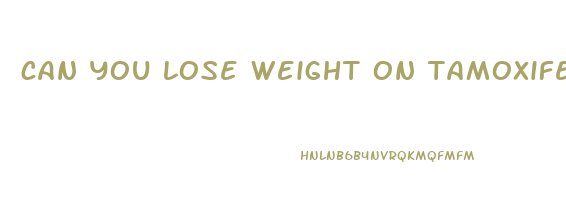 can you lose weight on tamoxifen