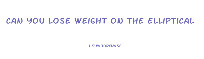 can you lose weight on the elliptical