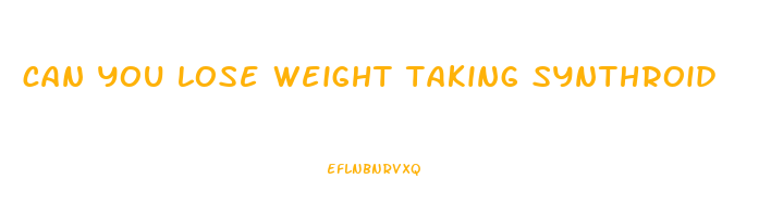 can you lose weight taking synthroid