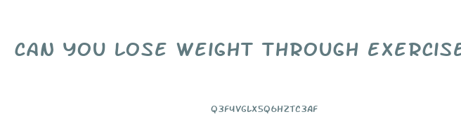 can you lose weight through exercise alone