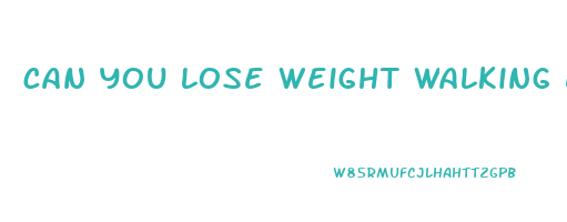 can you lose weight walking every day