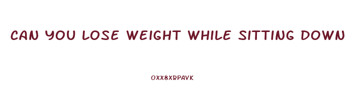 can you lose weight while sitting down