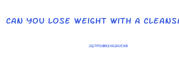 can you lose weight with a cleanse