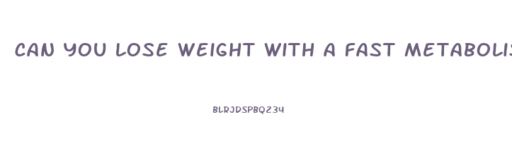 can you lose weight with a fast metabolism