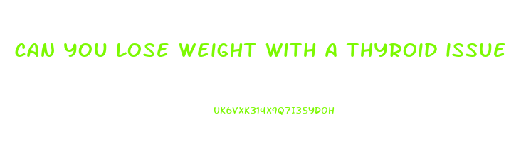 can you lose weight with a thyroid issue