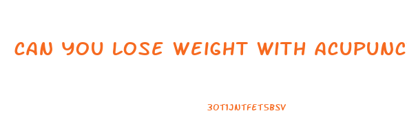 can you lose weight with acupuncture