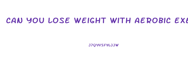 can you lose weight with aerobic exercise