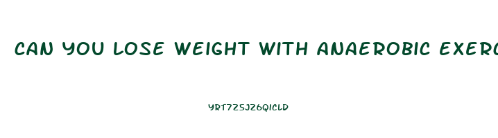can you lose weight with anaerobic exercise