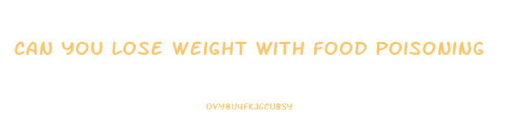 can you lose weight with food poisoning