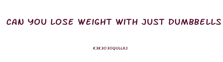can you lose weight with just dumbbells