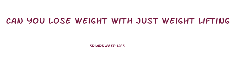 can you lose weight with just weight lifting