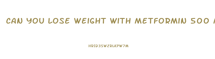 can you lose weight with metformin 500 mg