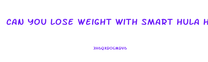 can you lose weight with smart hula hoop