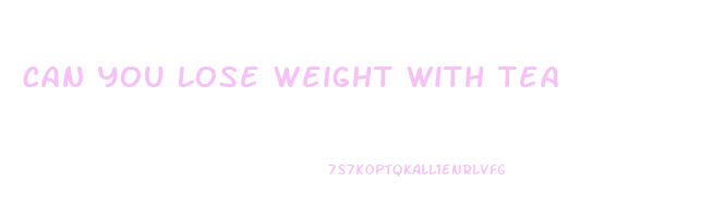 can you lose weight with tea