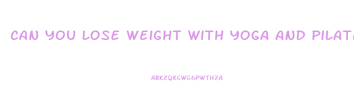 can you lose weight with yoga and pilates
