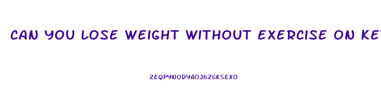 can you lose weight without exercise on keto