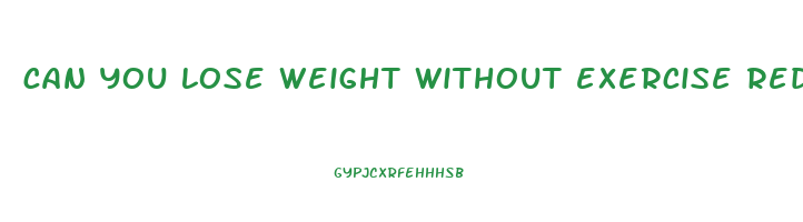 can you lose weight without exercise reddit