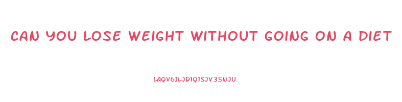 can you lose weight without going on a diet