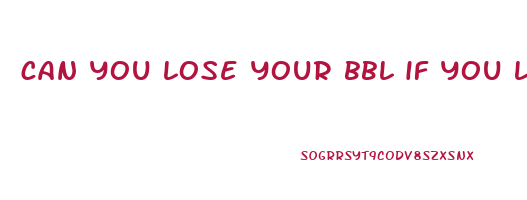 can you lose your bbl if you lose weight