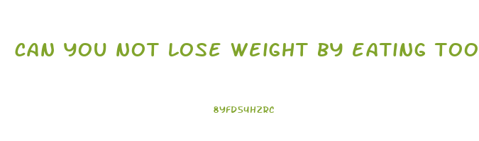 can you not lose weight by eating too little