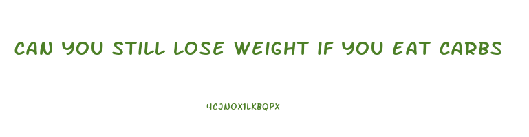 can you still lose weight if you eat carbs
