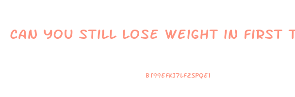 can you still lose weight in first trimester