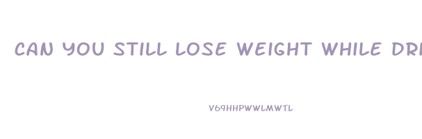 can you still lose weight while drinking alcohol