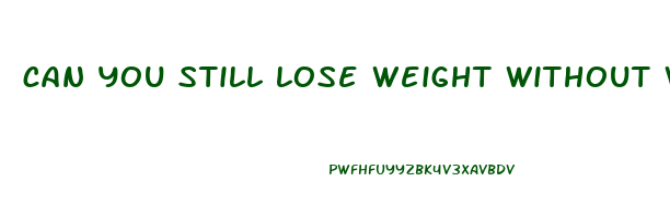can you still lose weight without working out