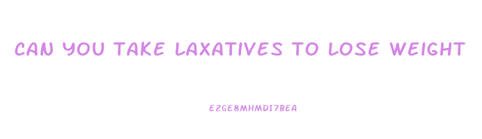 can you take laxatives to lose weight