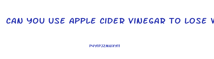 can you use apple cider vinegar to lose weight