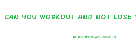 can you workout and not lose weight