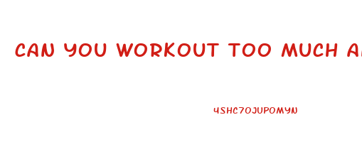 can you workout too much and not lose weight